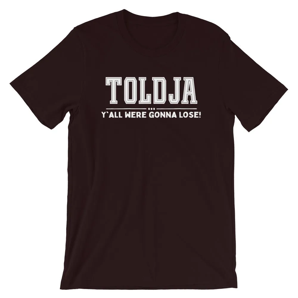 Toldja Y'all Were Gonna Lose - T-Shirt